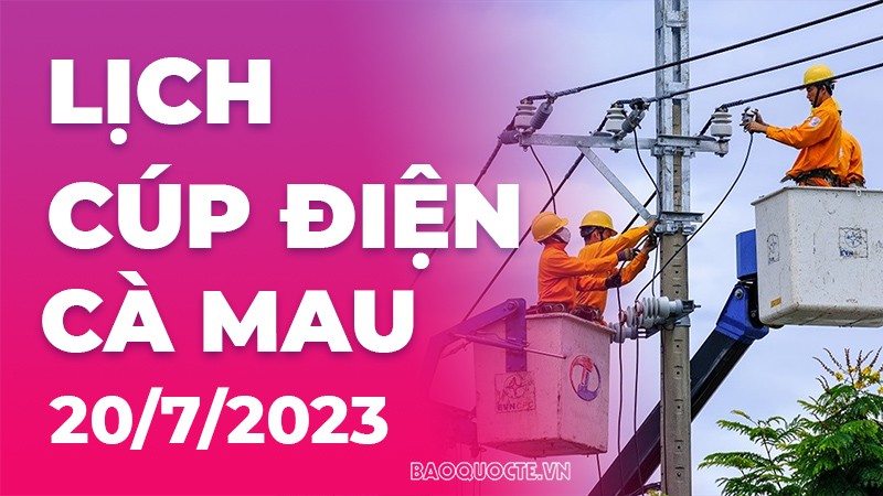 Lịch cúp điện Cà Mau hôm nay ngày 20/7/2023 Lịch cúp điện Cà Mau hôm nay ngày 20/7/2023