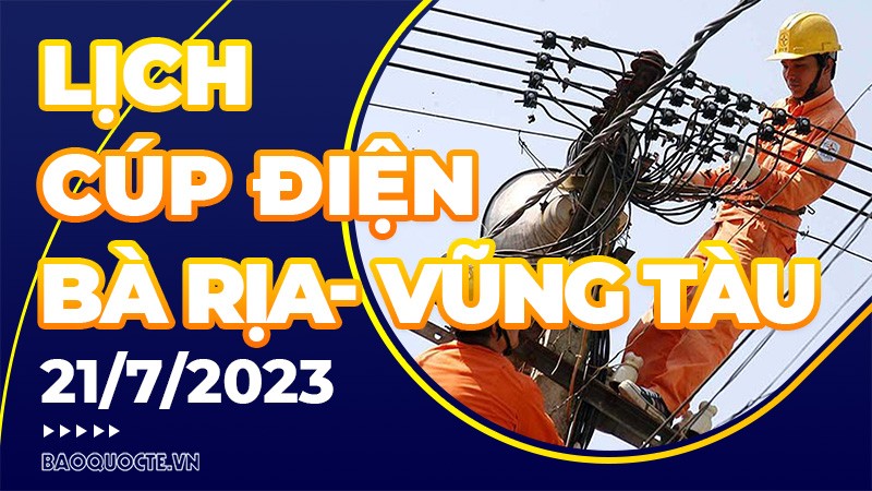 Lịch cúp điện Bà Rịa - Vũng Tàu hôm nay ngày 21/7/2023 Lịch cúp điện Bà Rịa - Vũng Tàu hôm nay ngày 21/7/2023