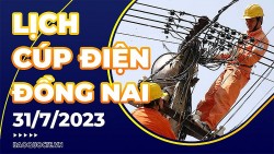 Lịch cúp điện Đồng Nai hôm nay ngày 31/7/2023
