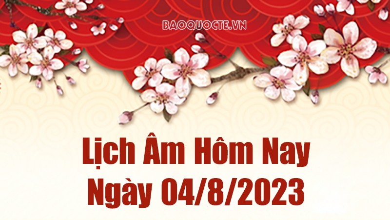 Lịch âm hôm nay, xem lịch âm ngày 4/8/2023. Lịch vạn niên ngày 4 tháng 8 năm 2023