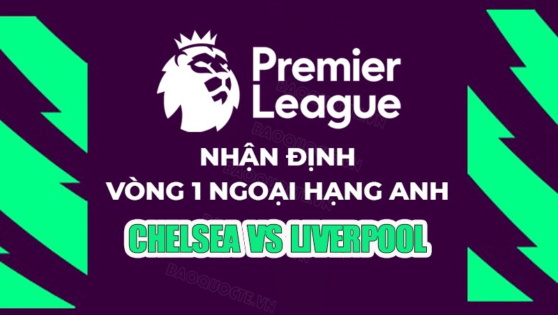 Nhận định, soi kèo Chelsea vs Liverpool, 22h30 ngày 13/8 - Vòng 1 Ngoại hạng Anh