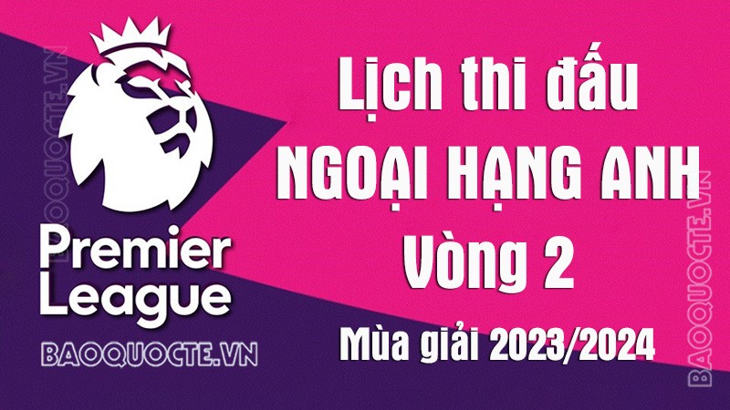 Lịch thi đấu Ngoại hạng Anh 2023/2024: Lịch thi đấu Ngoại hạng Anh vòng 2 - Tottenham vs MU
