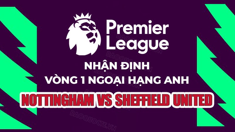 Nhận định, soi kèo Nottingham vs Sheffield United, 01h45 ngày 19/08 - Vòng 2 Ngoại hạng Anh Nhận định, soi kèo Nottingham vs Sheffield United, 01h45 ngày 19/8 - Vòng 2 Ngoại hạng Anh