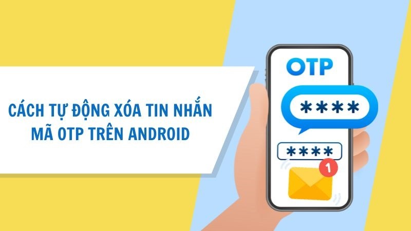 Hướng dẫn tự động xóa tin nhắn mã OTP trên Android vô cùng tiện lợi Hướng dẫn tự động xóa tin nhắn mã OTP trên Android vô cùng tiện lợi