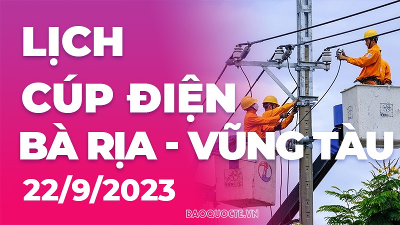 Lịch cúp điện Bà Rịa - Vũng Tàu hôm nay ngày 22/9/2023