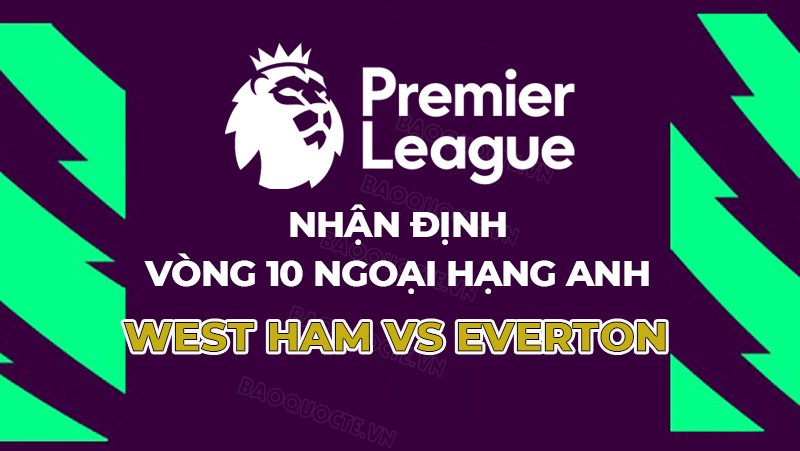 Nhận định, soi kèo West Ham vs Everton, 20h00 ngày 29/10 - Vòng 10 Ngoại hạng Anh Nhận định, soi kèo West Ham vs Everton, 20h00 ngày 29/10 - Vòng 10 Ngoại hạng Anh