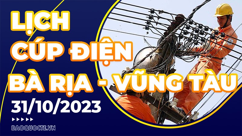 Lịch cúp điện Bà Rịa - Vũng Tàu hôm nay ngày 31/10/2023