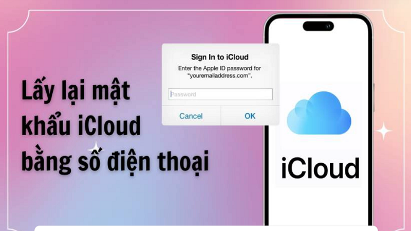 Lấy lại mật khẩu iCloud bằng số điện thoại đơn giản, nhanh chóng Lấy lại mật khẩu iCloud bằng số điện thoại đơn giản, nhanh chóng