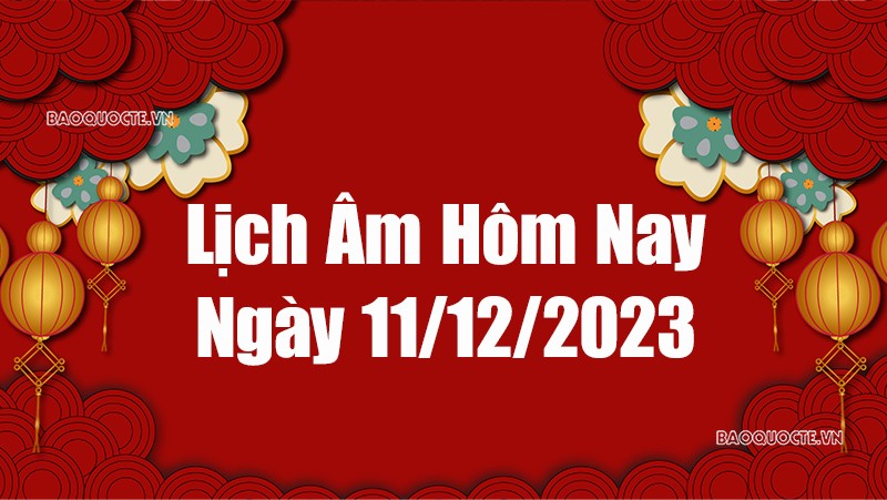 Lịch âm hôm nay 2023: Xem lịch âm 11/12/2023, Lịch vạn niên ngày 11 tháng 12 năm 2023
