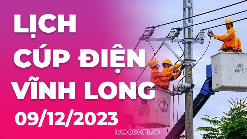 Lịch cúp điện Vĩnh Long hôm nay ngày 9/12/2023