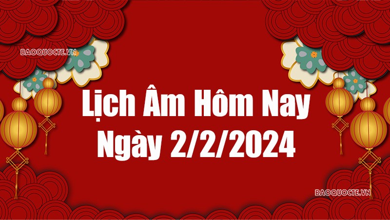 Lịch âm hôm nay 2024: Xem lịch âm 2/2/2024, Lịch vạn niên ngày 2 tháng 2 năm 2024 Lịch âm hôm nay 2024: Xem lịch âm 2/2/2024, Lịch vạn niên ngày 2 tháng 2 năm 2024