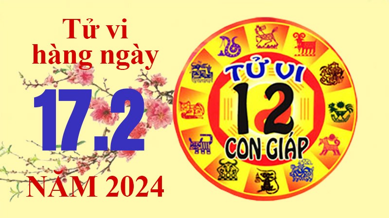 Tử vi hôm nay, xem tử vi 12 con giáp hôm nay ngày 17/2/2024: