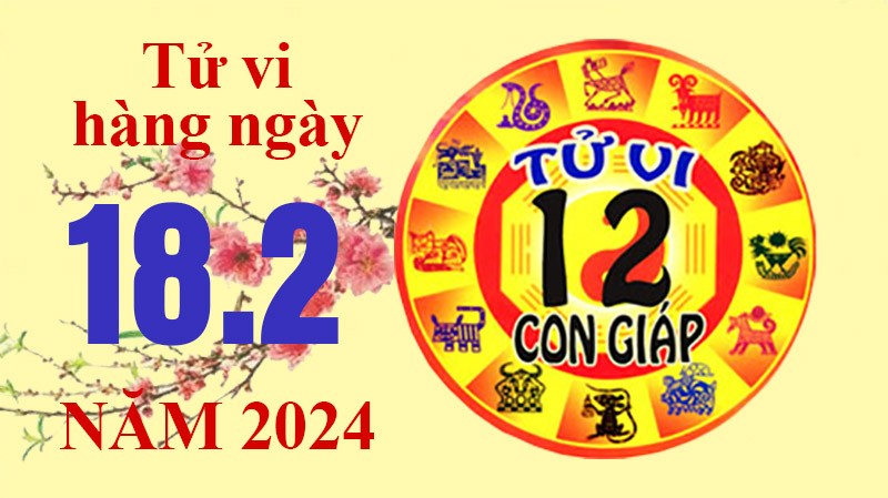 Tử vi hôm nay, xem tử vi 12 con giáp hôm nay ngày 18/2/2024: