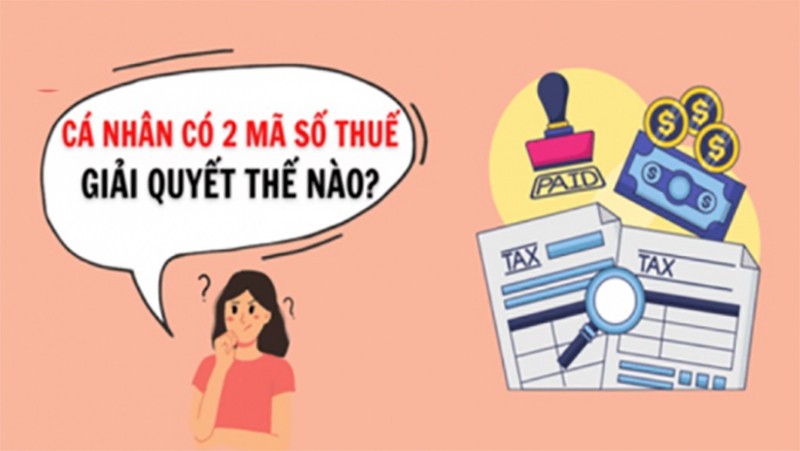 Cá nhân có 2 mã số thuế phải xử lý thế nào? Người lao động có 2 mã số thuế cá nhân phải xử lý thế nào?