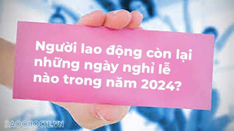 Người lao động còn lại những ngày nghỉ lễ nào trong năm 2024?