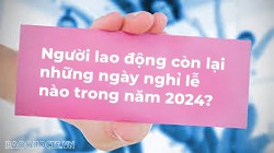 Người lao động còn lại những ngày nghỉ lễ nào trong năm 2024?