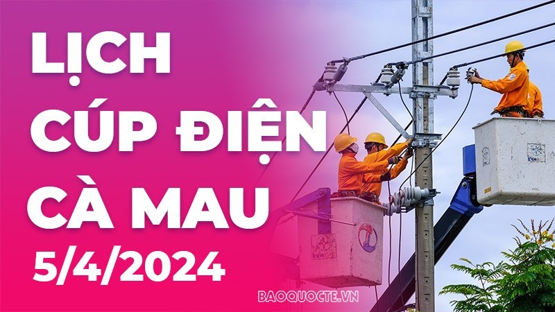 Lịch cúp điện Cà Mau hôm nay ngày 5/4/2024 Lịch cúp điện Cà Mau hôm nay ngày 5/4/2024