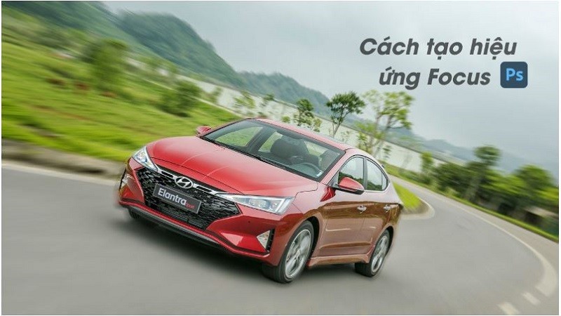 Cách tạo hiệu ứng Focus trong Photoshop giúp bức ảnh thu hút hơn