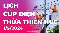 Lịch cúp điện Thừa Thiên Huế hôm nay ngày 1/5/2024