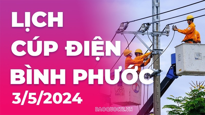 Lịch cúp điện Bình Phước hôm nay ngày 3/5/2024