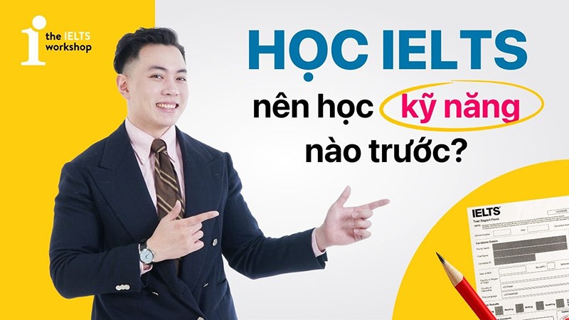 Học IELTS nên học kỹ năng nào trước?