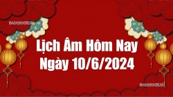 Lịch âm hôm nay 2024: Xem lịch âm 10/6/2024, Lịch vạn niên ngày 10 tháng 6 năm 2024