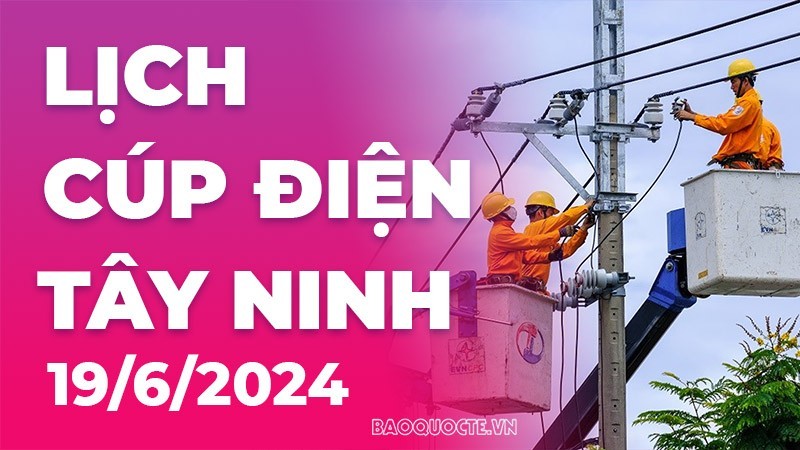 Lịch cúp điện Tây Ninh hôm nay ngày 19/6/2024