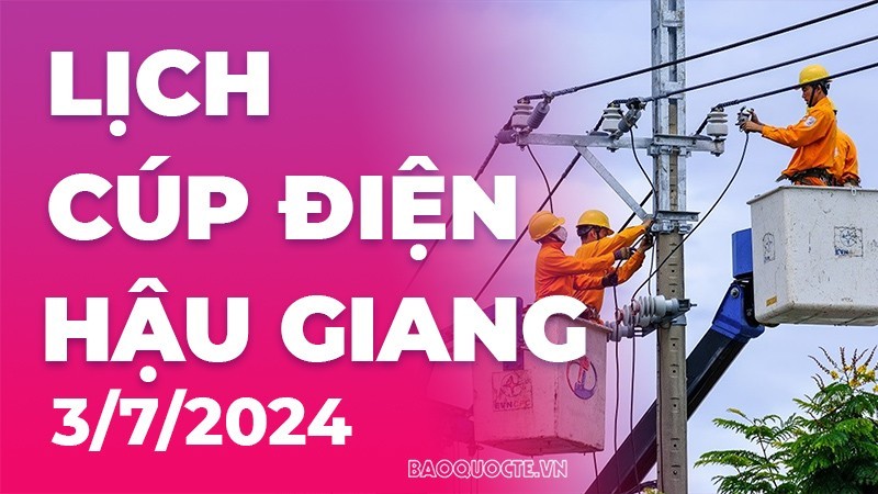 Lịch cúp điện Hậu Giang hôm nay ngày 3/7/2024