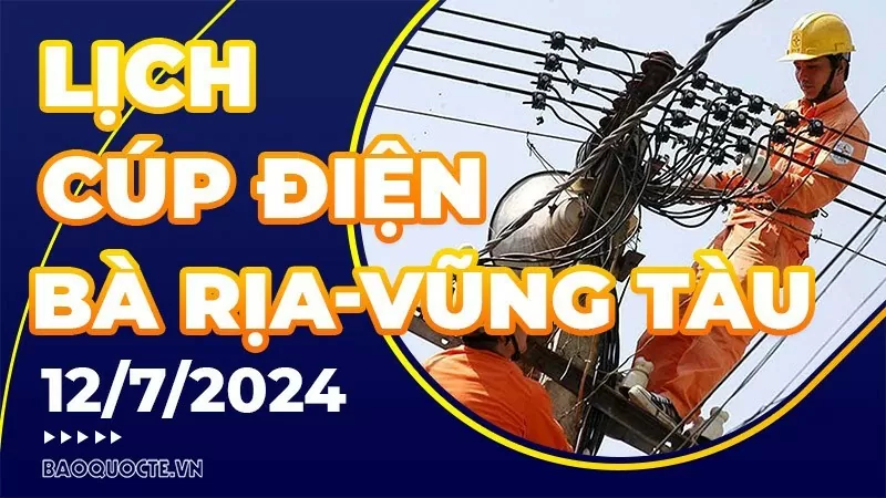 Lịch cúp điện Bà Rịa-Vũng Tàu hôm nay ngày 12/7/2024 Lịch cúp điện Bà Rịa-Vũng Tàu hôm nay ngày 12/7/2024
