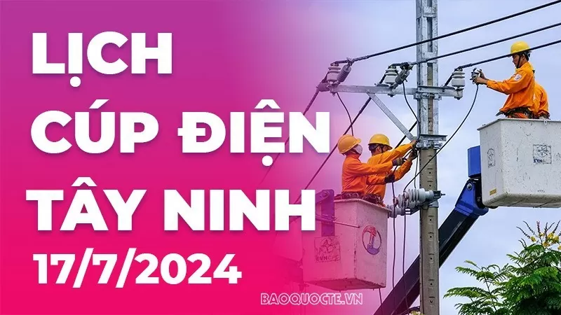 Lịch cúp điện Tây Ninh hôm nay ngày 17/7/2024 Lịch cúp điện Tây Ninh hôm nay ngày 17/7/2024