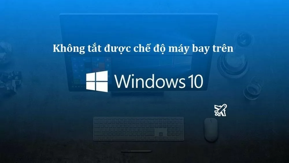 Hướng dẫn sửa lỗi khi không tắt được chế độ máy bay ở Windows 10 Hướng dẫn sửa lỗi khi không tắt được chế độ máy bay ở Windows 10