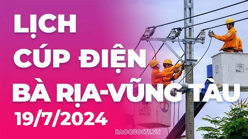 Lịch cúp điện Bà Rịa - Vũng Tàu hôm nay ngày 19/7/2024 Lịch cúp điện Bà Rịa - Vũng Tàu hôm nay ngày 19/7/2024
