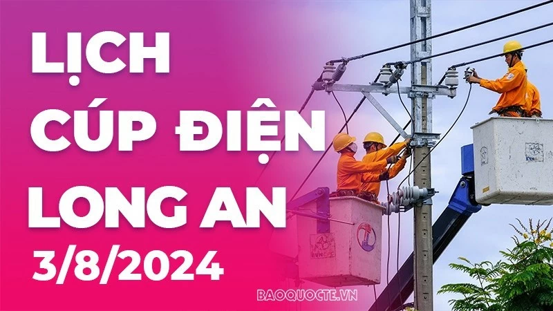 Lịch cúp điện Long An hôm nay ngày 3/8/2024 Lịch cúp điện Long An hôm nay ngày 3/8/2024