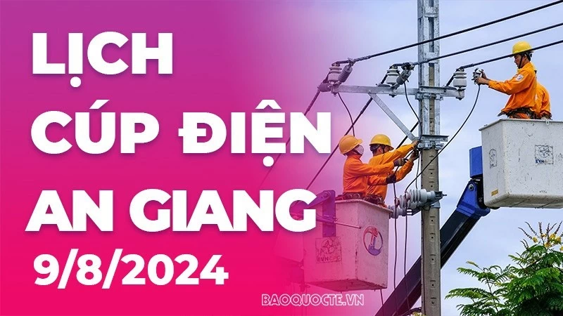 Lịch cúp điện An Giang hôm nay ngày 9/8/2024 Lịch cúp điện An Giang hôm nay ngày 9/8/2024