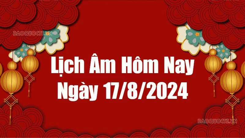 Lịch âm hôm nay 2024: Xem lịch âm 17/8/2024, Lịch vạn niên ngày 17 tháng 8 năm 2024 Lịch âm hôm nay 2024: Xem lịch âm 17/8/2024, Lịch vạn niên ngày 17 tháng 8 năm 2024