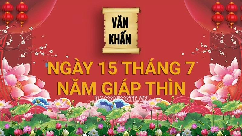 Văn khấn rằm tháng 7 Âm lịch năm Giáp Thìn, bài cúng rằm gia tiên và thổ công chuẩn nhất Văn khấn rằm tháng 7 Âm lịch năm Giáp Thìn, bài cúng rằm gia tiên và thổ công chuẩn nhất