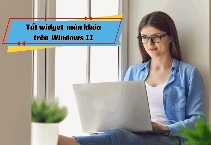 Tắt widget màn hình khóa trên Windows 11 đơn giản nhất Tắt widget màn hình khóa trên Windows 11 đơn giản nhất