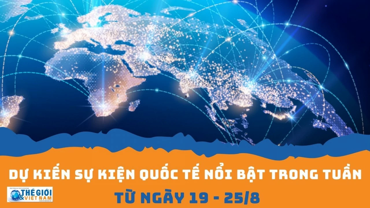 Dự kiến sự kiện quốc tế nổi bật tuần từ ngày 19/8-25/8. (Nguồn: Báo TG&VN) Dự kiến sự kiện quốc tế nổi bật tuần từ ngày 19/8-25/8. (Nguồn: Báo TG&VN)
