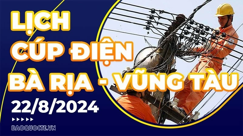 Lịch cúp điện Bà Rịa - Vũng Tàu hôm nay ngày 22/8/2024 Lịch cúp điện Bà Rịa - Vũng Tàu hôm nay ngày 22/8/2024