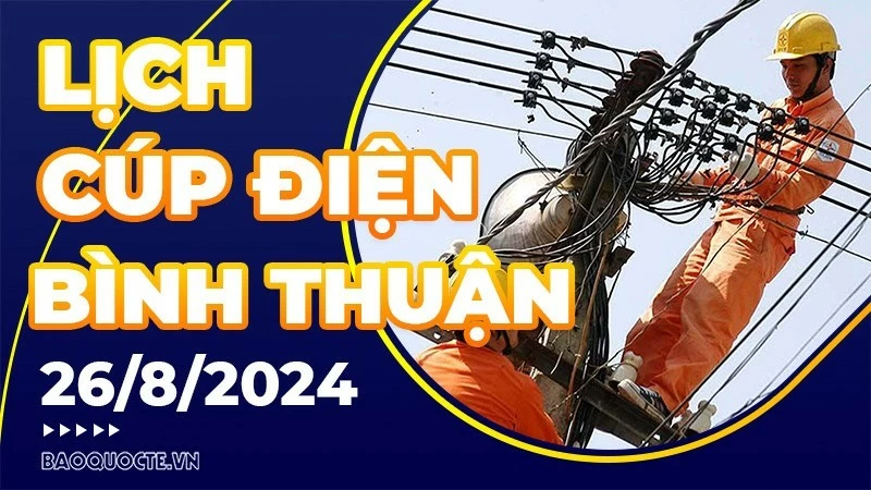Lịch cúp điện Bình Thuận hôm nay ngày 26/8/2024 Lịch cúp điện Bình Thuận hôm nay ngày 26/8/2024