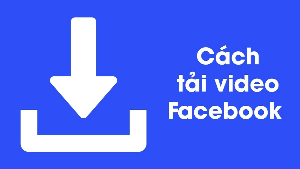 Top những cách tải video Facebook về máy tính, điện thoại Top những cách tải video Facebook về máy tính, điện thoại
