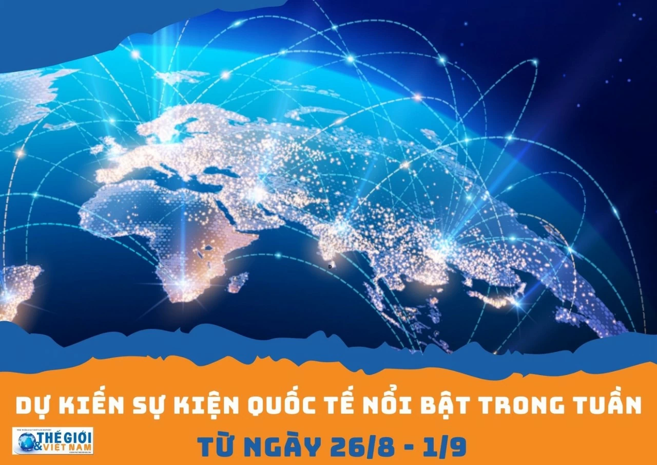 Dự kiến sự kiện quốc tế nổi bật tuần từ ngày 26/8-1/9. (Nguồn: Báo TG&VN) Dự kiến sự kiện quốc tế nổi bật tuần từ ngày 26/8-1/9. (Nguồn: Báo TG&VN)