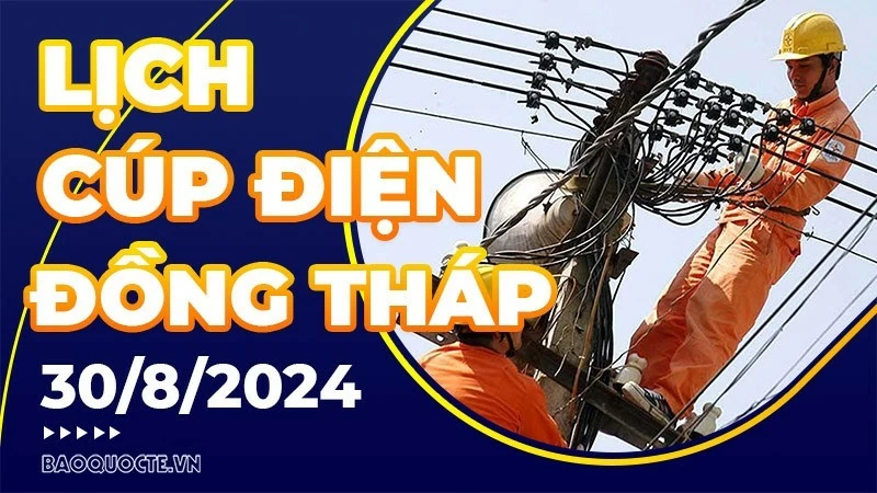 Lịch cúp điện Đồng Tháp hôm nay ngày 30/8/2024 Lịch cúp điện Đồng Tháp hôm nay ngày 30/8/2024