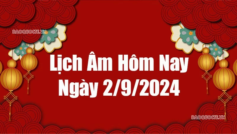 Lịch âm hôm nay 2024: Xem lịch âm 2/9/2024, Lịch vạn niên ngày 2 tháng 9 năm 2024 Lịch âm hôm nay 2024: Xem lịch âm 2/9/2024, Lịch vạn niên ngày 2 tháng 9 năm 2024