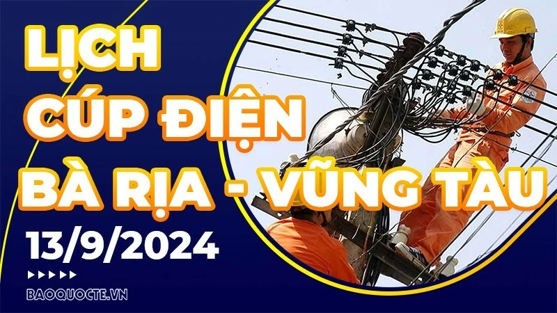 Lịch cúp điện Bà Rịa - Vũng Tàu hôm nay ngày 13/9/2024 Lịch cúp điện Bà Rịa - Vũng Tàu hôm nay ngày 13/9/2024