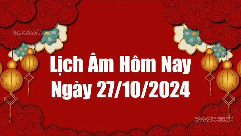 Lịch âm hôm nay 2024: Xem lịch âm 27/10/2024, Lịch vạn niên ngày 27 tháng 10 năm 2024 Lịch âm hôm nay 2024: Xem lịch âm 27/10/2024, Lịch vạn niên ngày 27 tháng 10 năm 2024