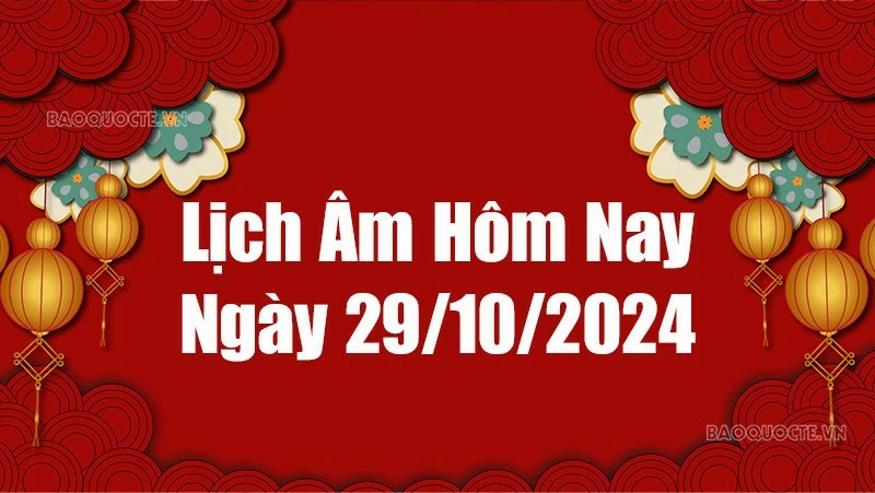 Lịch âm hôm nay 2024: Xem lịch âm 29/10/2024, Lịch vạn niên ngày 29 tháng 10 năm 2024 Lịch âm hôm nay 2024: Xem lịch âm 29/10/2024, Lịch vạn niên ngày 29 tháng 10 năm 2024