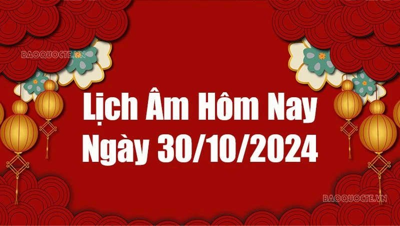 Lịch âm hôm nay 2024: Xem lịch âm 30/10/2024, Lịch vạn niên ngày 30 tháng 10 năm 2024 Lịch âm hôm nay 2024: Xem lịch âm 30/10/2024, Lịch vạn niên ngày 30 tháng 10 năm 2024