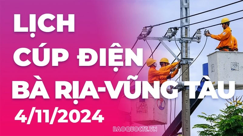 Lịch cúp điện Bà Rịa - Vũng Tàu hôm nay ngày 4/11/2024 Lịch cúp điện Bà Rịa - Vũng Tàu hôm nay ngày 4/11/2024