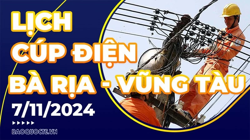 Lịch cúp điện Bà Rịa - Vũng Tàu hôm nay ngày 7/11/2024 Lịch cúp điện Bà Rịa - Vũng Tàu hôm nay ngày 7/11/2024